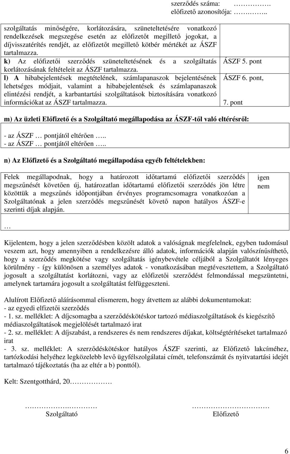 l) A hibabejelentések megtételének, számlapanaszok bejelentésének lehetséges módjait, valamint a hibabejelentések és számlapanaszok elintézési rendjét, a karbantartási szolgáltatások biztosítására