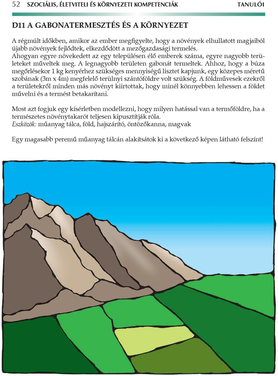 Ahhoz, hogy a búza megőrlésekor 1 kg kenyérhez szükséges mennyiségű lisztet kapjunk, egy közepes méretű szobának (3m x 4m) megfelelő terülnyi szántóföldre volt szükség.