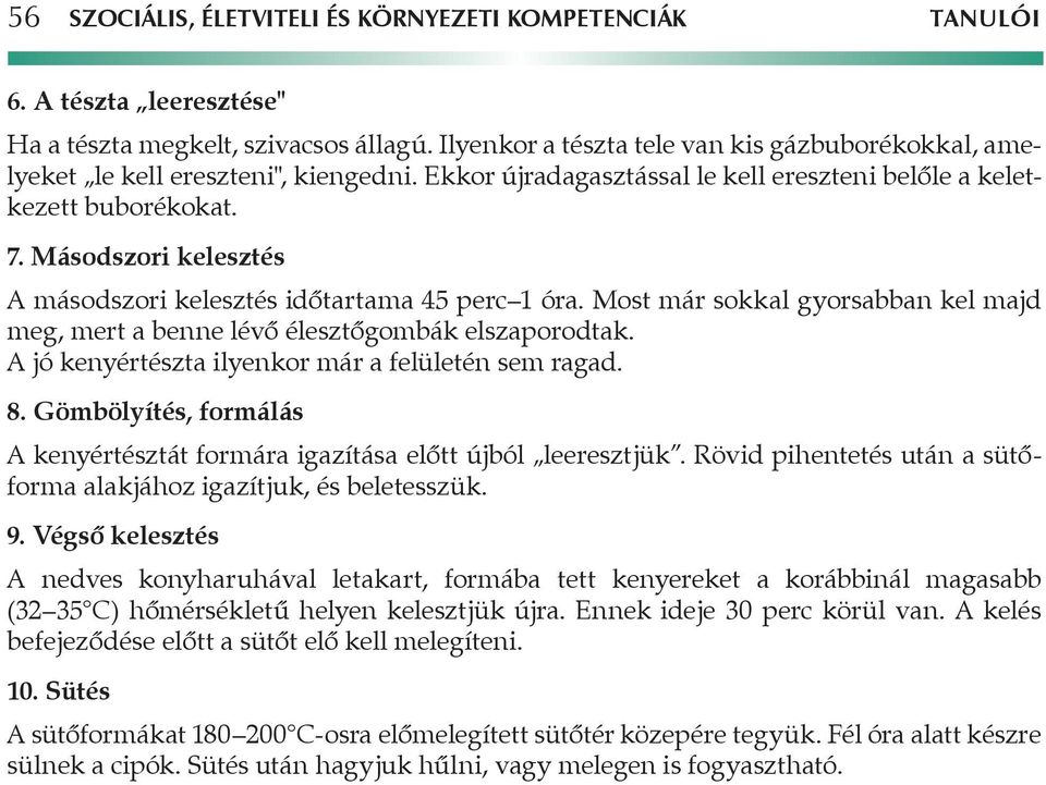 Másodszori kelesztés A másodszori kelesztés időtartama 45 perc 1 óra. Most már sokkal gyorsabban kel majd meg, mert a benne lévő élesztőgombák elszaporodtak.