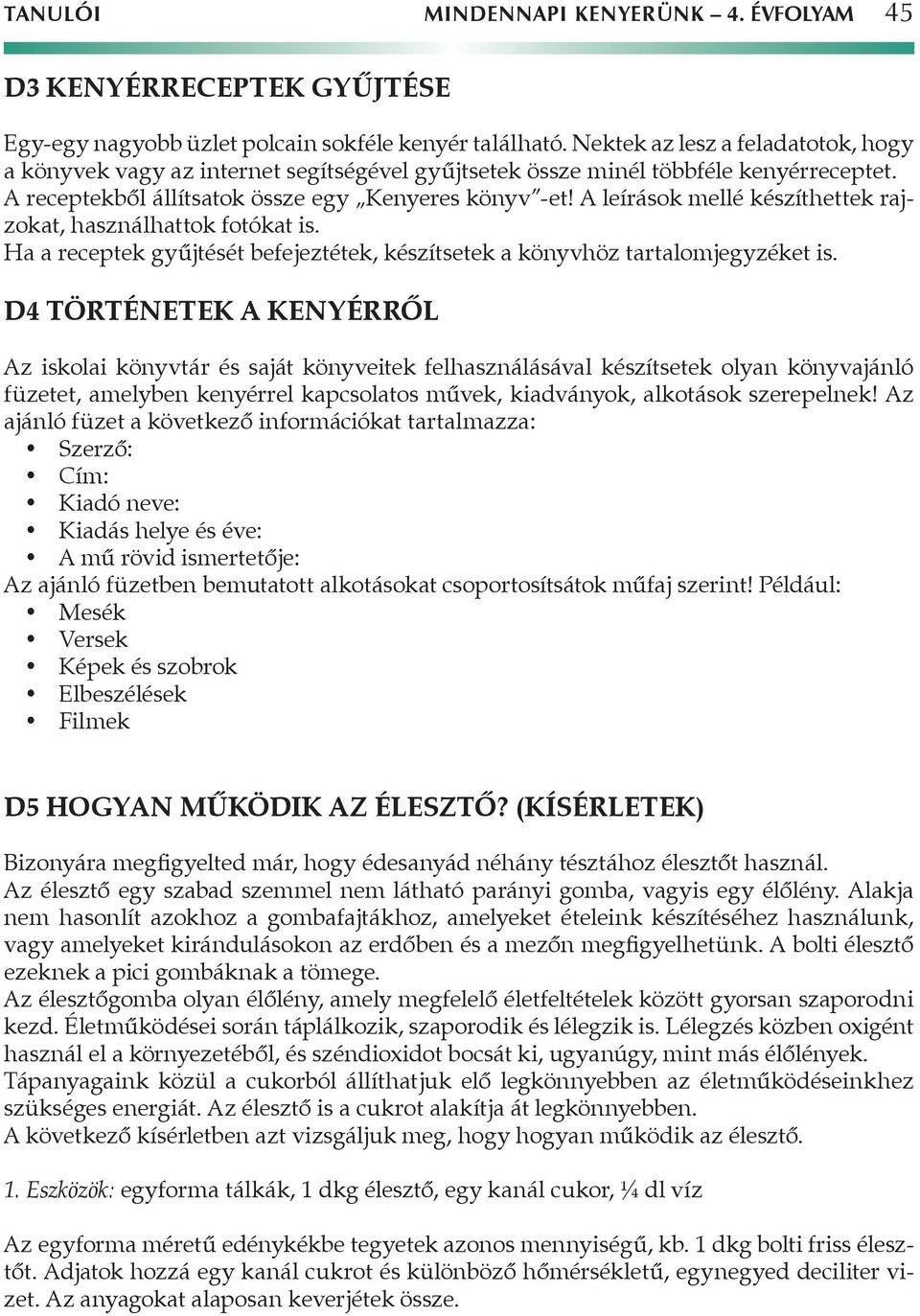 A leírások mellé készíthettek rajzokat, használhattok fotókat is. Ha a receptek gyűjtését befejeztétek, készítsetek a könyvhöz tartalomjegyzéket is.