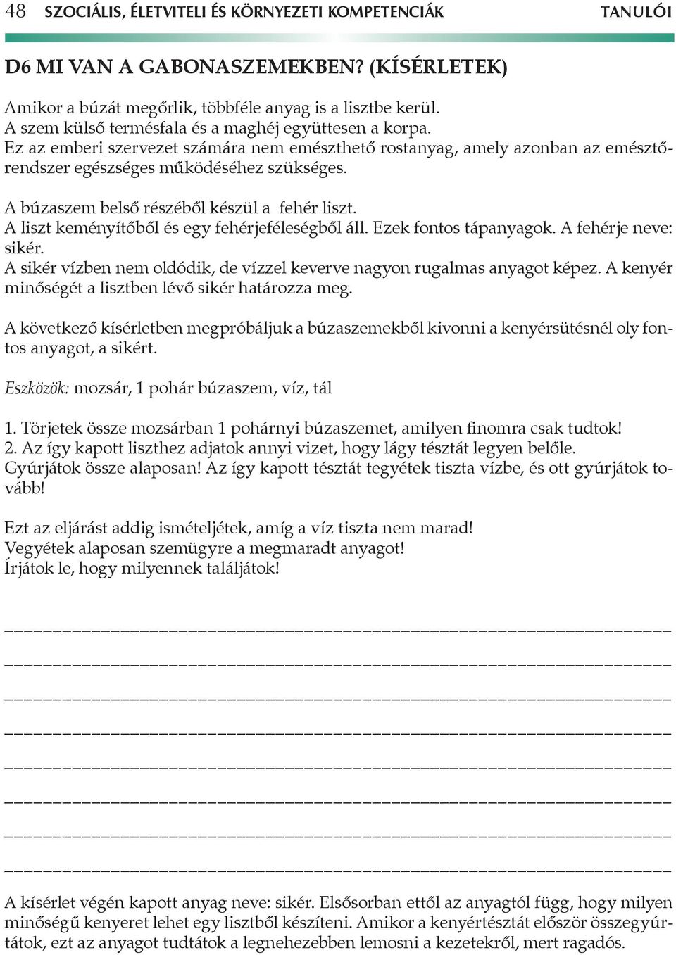 A búzaszem belső részéből készül a fehér liszt. A liszt keményítőből és egy fehérjeféleségből áll. Ezek fontos tápanyagok. A fehérje neve: sikér.