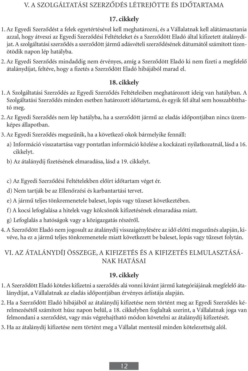 átalánydíjat. A szolgáltatási szerzôdés a szerzôdött jármû adásvételi szerzôdésének dátumától számított tizenötödik napon lép hatályba. 2.