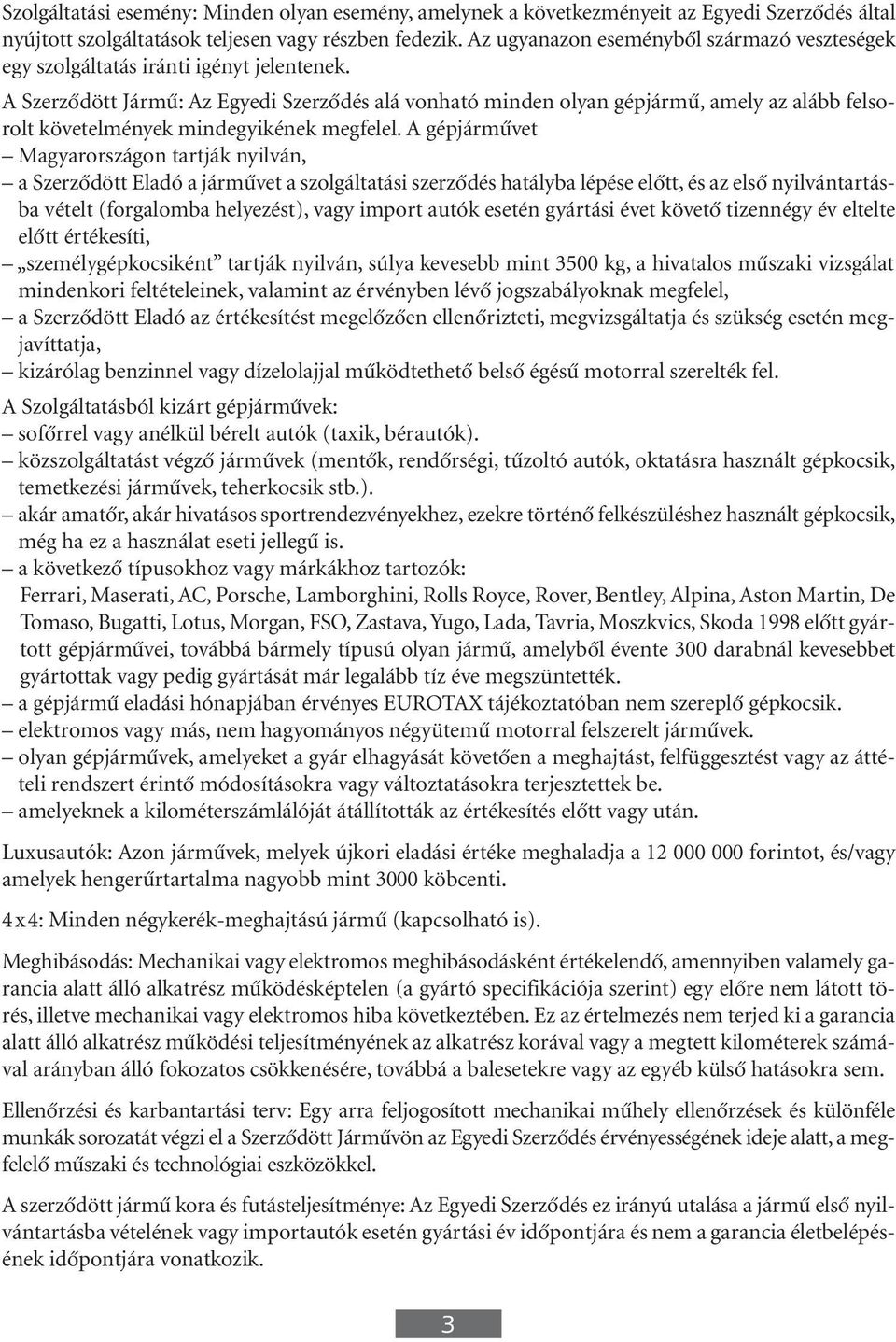 A Szerzôdött Jármû: Az Egyedi Szerzôdés alá vonható minden olyan gépjármû, amely az alább felsorolt követelmények mindegyikének megfelel.