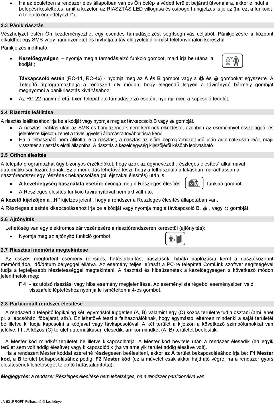 Pánikjelzésre a központ elküldhet egy SMS vagy hangüzenetet és hívhatja a távfelügyeleti állomást telefonvonalon keresztül Pánikjelzés indítható: Kezelőegységen nyomja meg a támadásjelző funkció