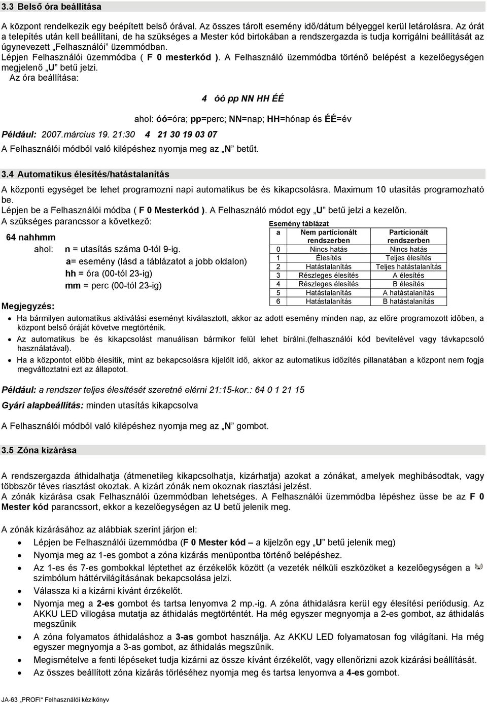 Lépjen Felhasználói üzemmódba ( F 0 mesterkód ). A Felhasználó üzemmódba történő belépést a kezelőegységen megjelenő U betű jelzi. Az óra beállítása: Például: 2007.március 19.