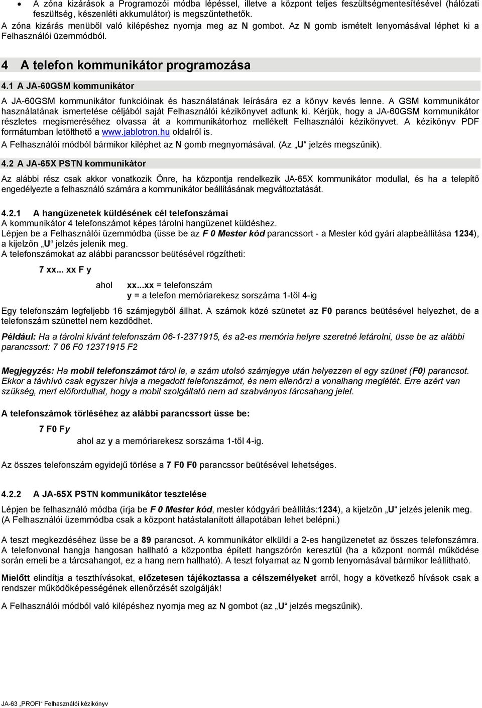 1 A JA-60GSM kommunikátor A JA-60GSM kommunikátor funkcióinak és használatának leírására ez a könyv kevés lenne.