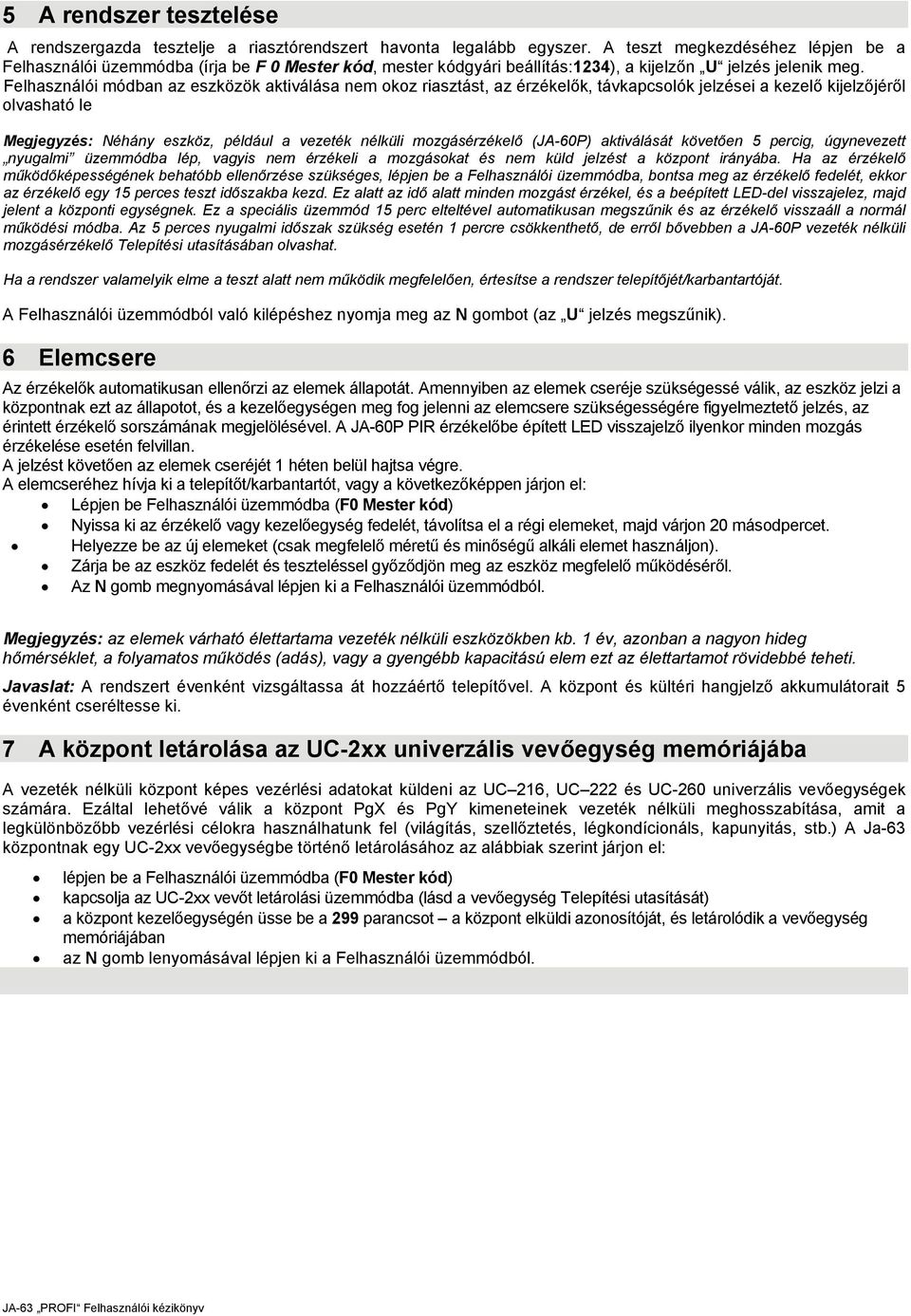 Felhasználói módban az eszközök aktiválása nem okoz riasztást, az érzékelők, távkapcsolók jelzései a kezelő kijelzőjéről olvasható le Megjegyzés: Néhány eszköz, például a vezeték nélküli