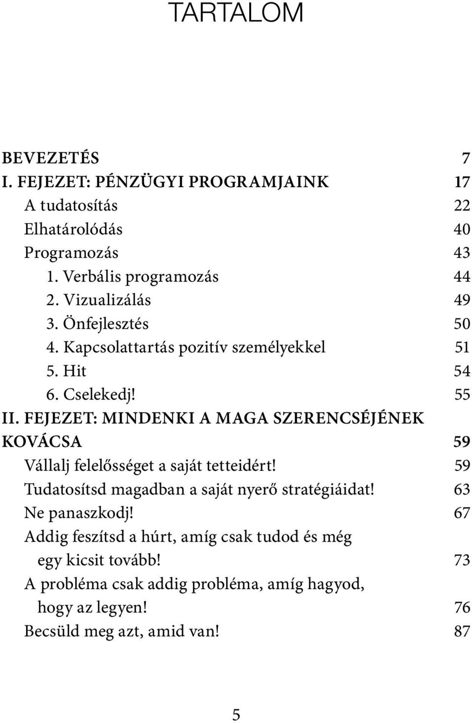 fejezet: mindenki a maga szerencséjének kovácsa 59 Vállalj felelősséget a saját tetteidért! 59 Tudatosítsd magadban a saját nyerő stratégiáidat!