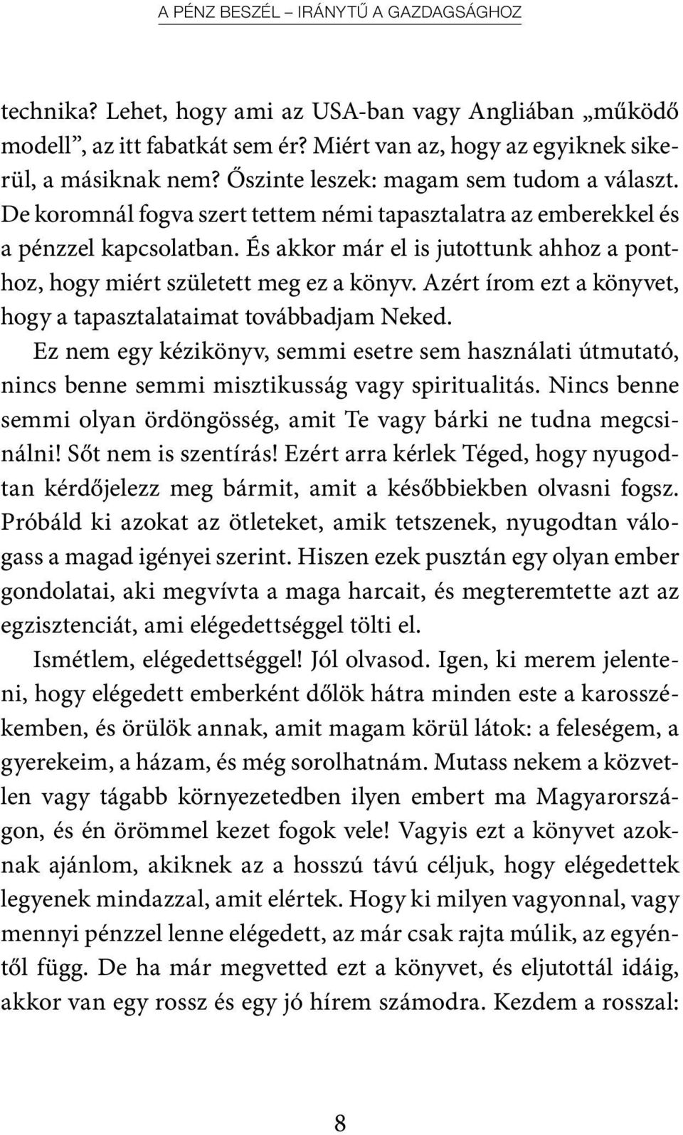 És akkor már el is jutottunk ahhoz a ponthoz, hogy miért született meg ez a könyv. Azért írom ezt a könyvet, hogy a tapasztalataimat továbbadjam Neked.