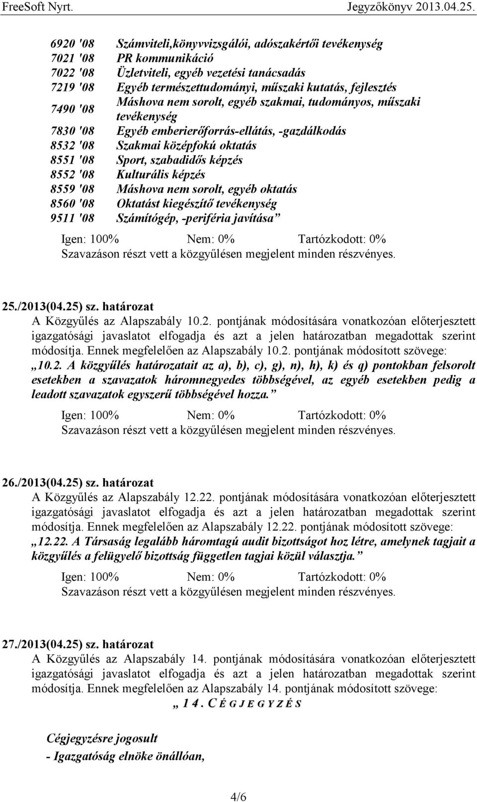 8552 '08 Kulturális képzés 8559 '08 Máshova nem sorolt, egyéb oktatás 8560 '08 Oktatást kiegészítő tevékenység 9511 '08 Számítógép, -periféria javítása 25./2013(04.25) sz.