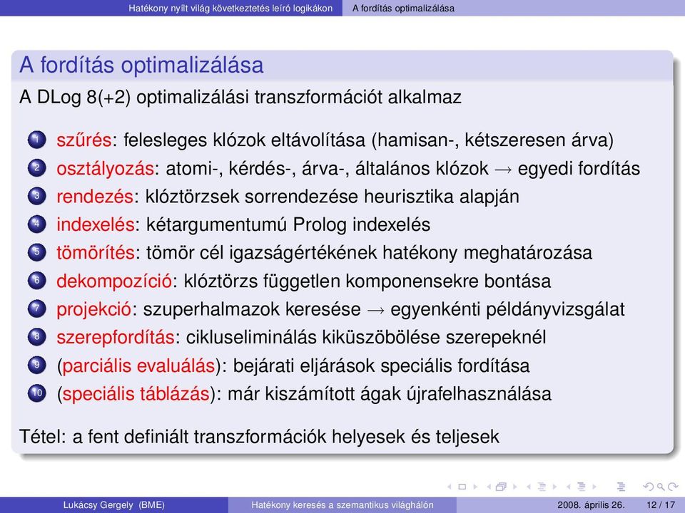 indexelés 5 tömörítés: tömör cél igazságértékének hatékony meghatározása 6 dekompozíció: klóztörzs független komponensekre bontása 7 projekció: szuperhalmazok keresése egyenkénti példányvizsgálat 8