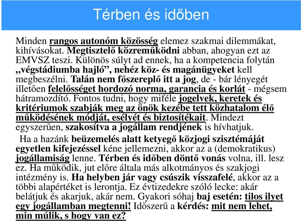 Talán nem főszereplő itt a jog, de - bár lényegét illetően felelősséget hordozó norma, garancia és korlát - mégsem hátramozdító.