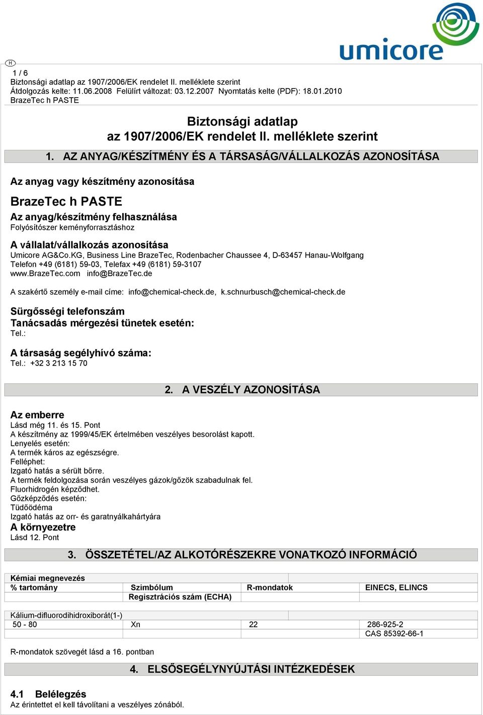 Umicore AG&Co.KG, Business Line BrazeTec, Rodenbacher Chaussee 4, D-63457 Hanau-Wolfgang Telefon +49 (6181) 59-03, Telefax +49 (6181) 59-3107 www.brazetec.com info@brazetec.