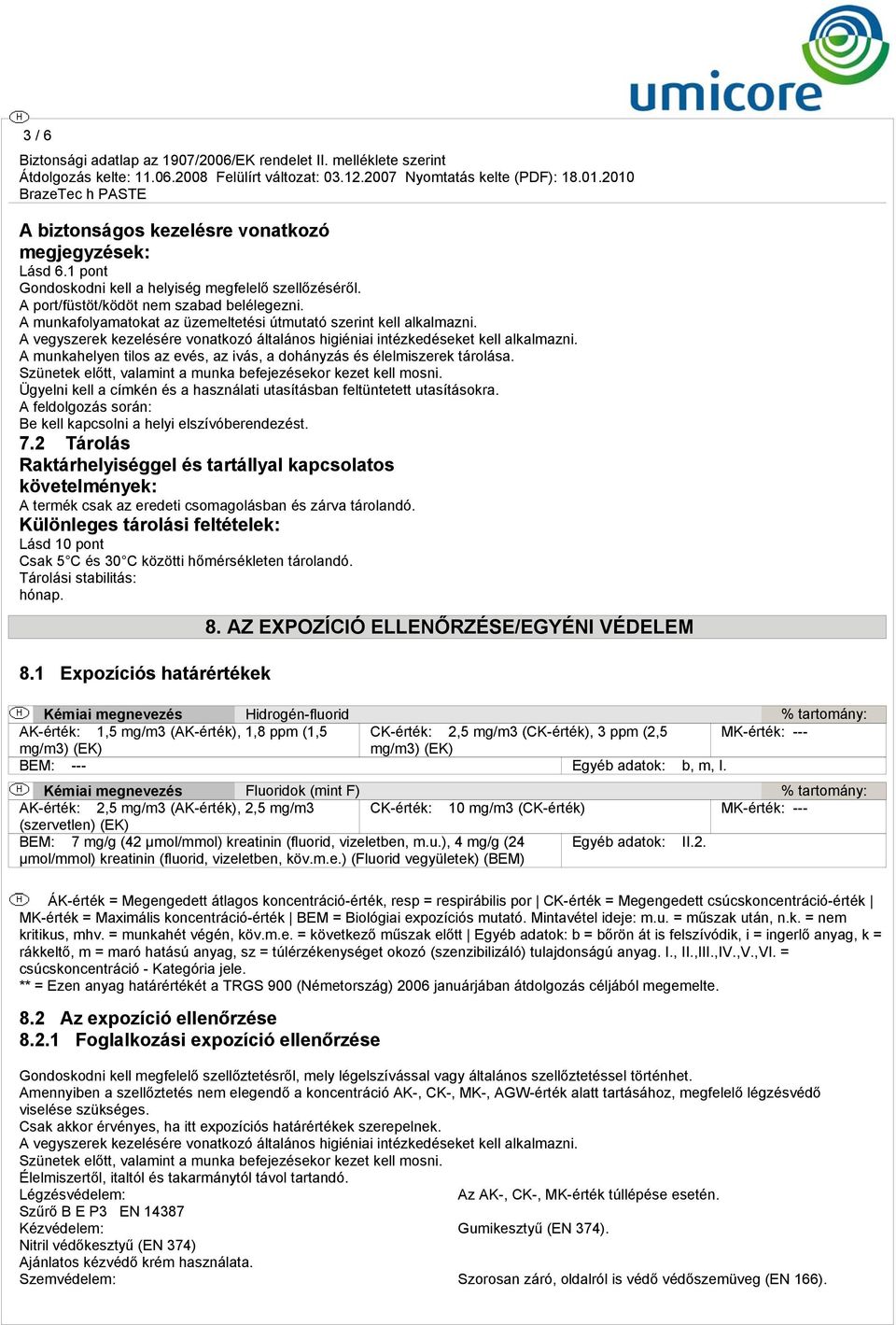 A munkahelyen tilos az evés, az ivás, a dohányzás és élelmiszerek tárolása. Szünetek előtt, valamint a munka befejezésekor kezet kell mosni.
