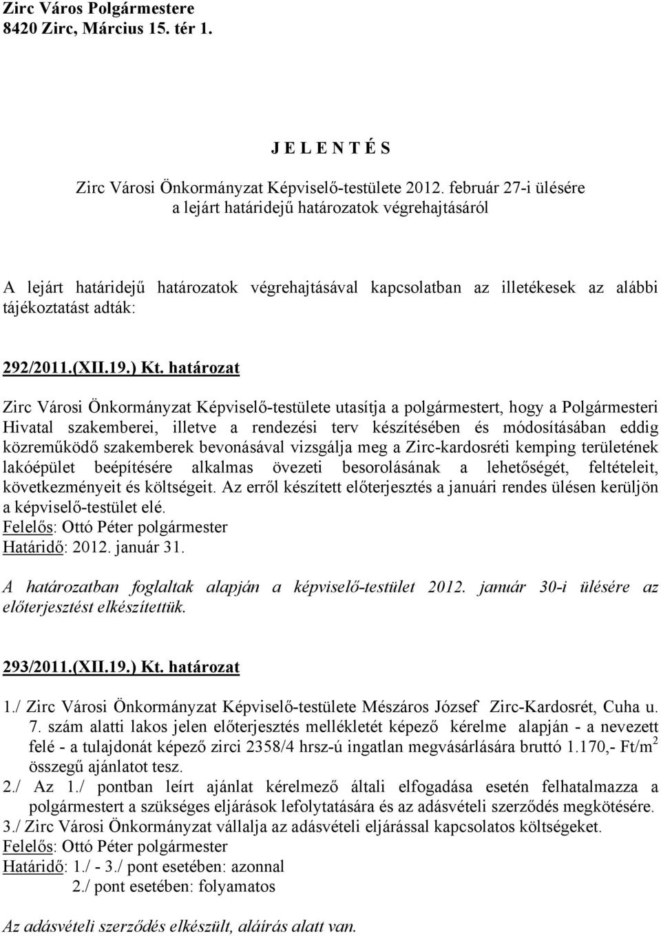 határozat Zirc Városi Önkormányzat Képviselő-testülete utasítja a polgármestert, hogy a Polgármesteri Hivatal szakemberei, illetve a rendezési terv készítésében és módosításában eddig közreműködő