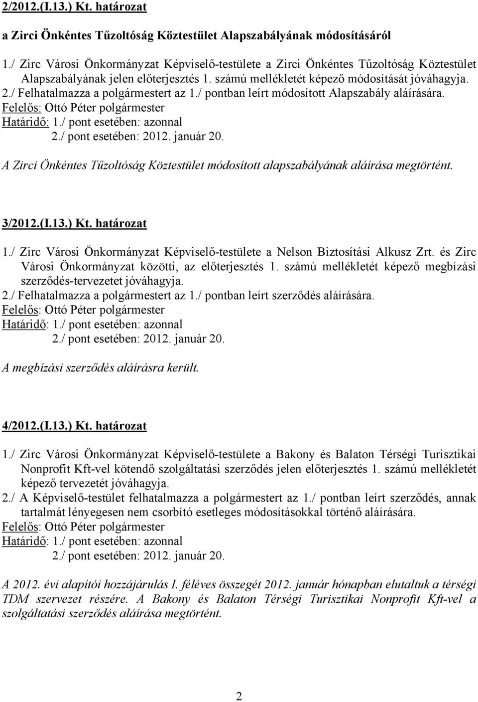 / Felhatalmazza a polgármestert az 1./ pontban leírt módosított Alapszabály aláírására. 2./ pont esetében: 2012. január 20.