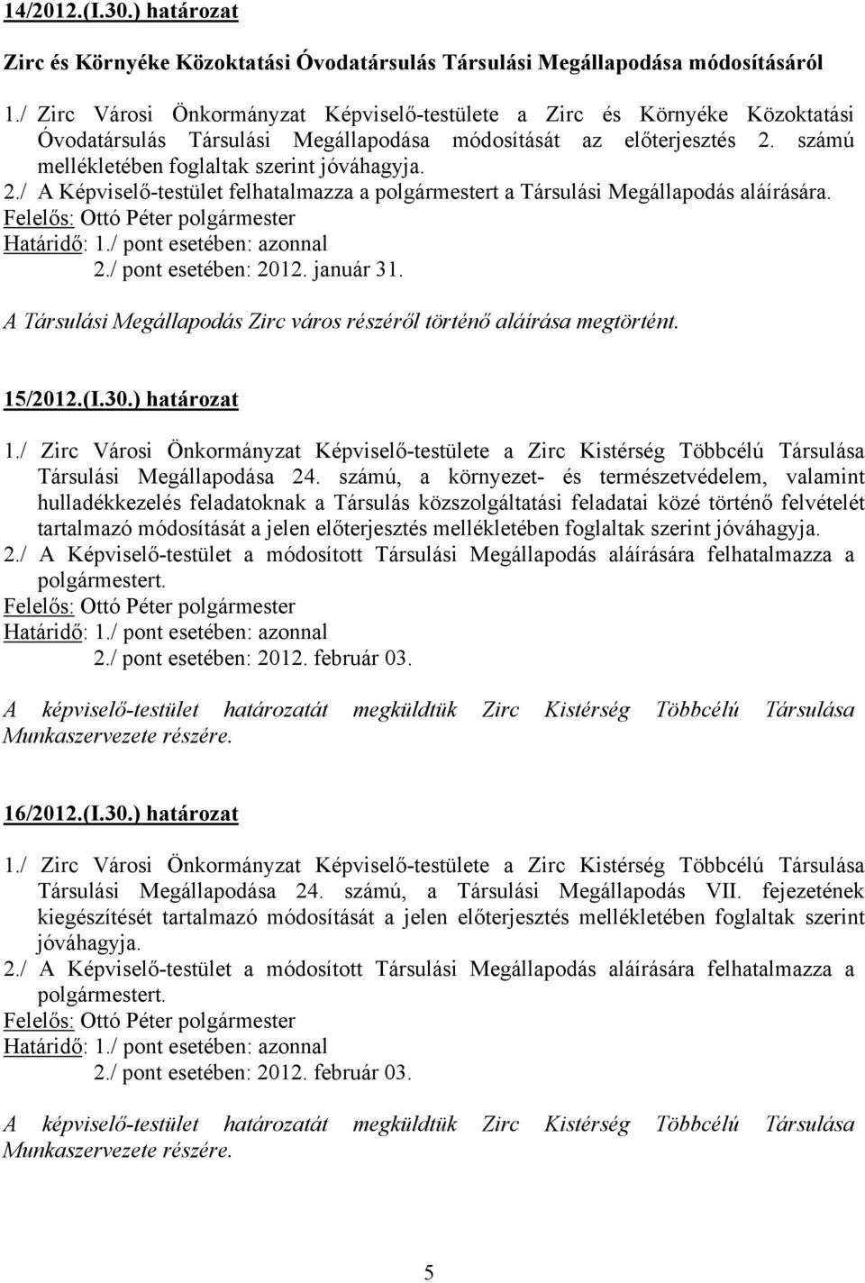 számú mellékletében foglaltak szerint jóváhagyja. 2./ A Képviselő-testület felhatalmazza a polgármestert a Társulási Megállapodás aláírására.