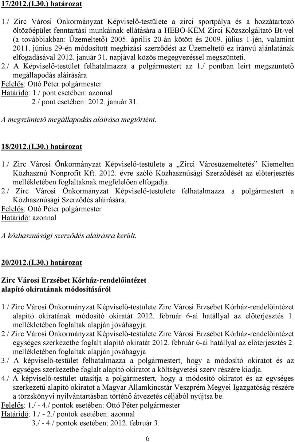 2005. április 20-án kötött és 2009. július 1-jén, valamint 2011. június 29-én módosított megbízási szerződést az Üzemeltető ez irányú ajánlatának elfogadásával 2012. január 31.