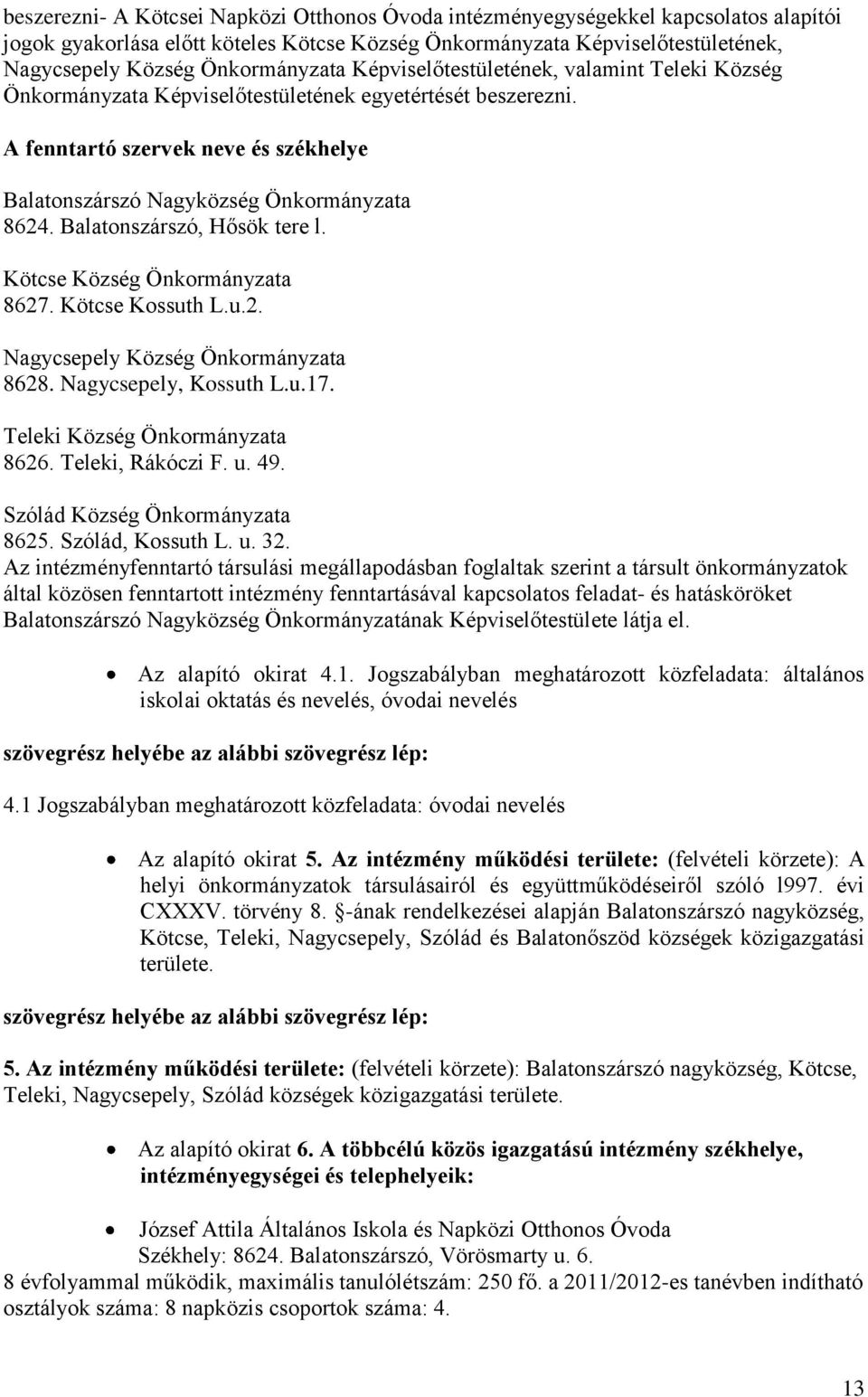 A fenntartó szervek neve és székhelye Balatonszárszó Nagyközség Önkormányzata 8624. Balatonszárszó, Hősök tere l. Kötcse Község Önkormányzata 8627. Kötcse Kossuth L.u.2. Nagycsepely Község Önkormányzata 8628.