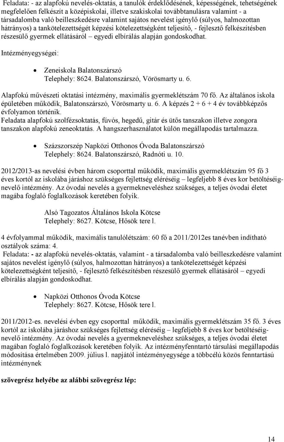 egyedi elbírálás alapján gondoskodhat. Intézményegységei: Zeneiskola Balatonszárszó Telephely: 8624. Balatonszárszó, Vörösmarty u. 6.