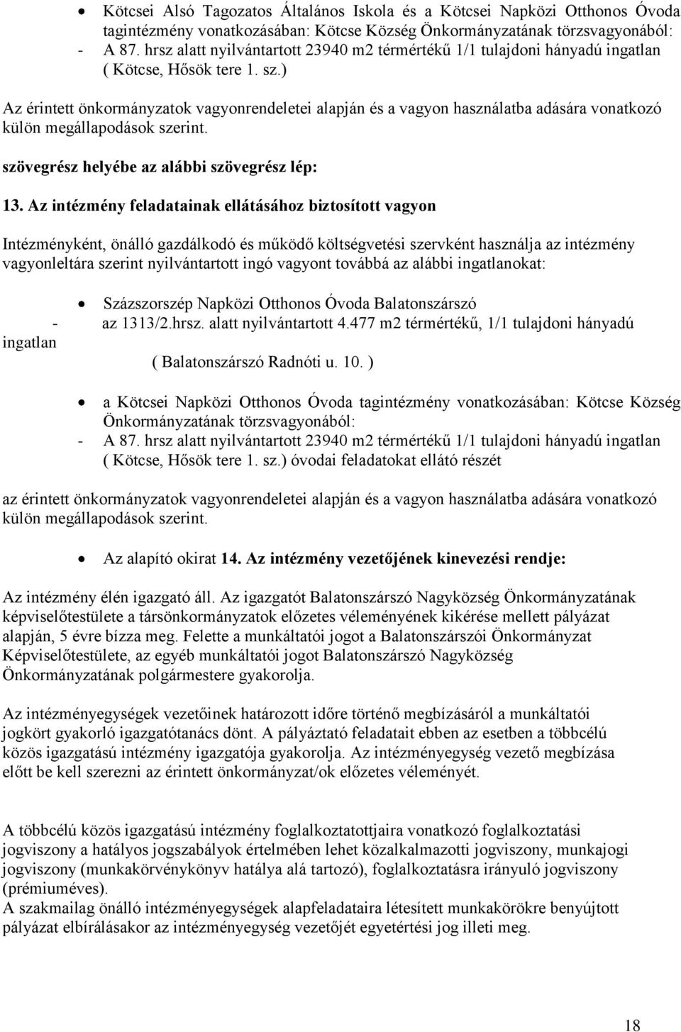 ) Az érintett önkormányzatok vagyonrendeletei alapján és a vagyon használatba adására vonatkozó külön megállapodások szerint. 13.