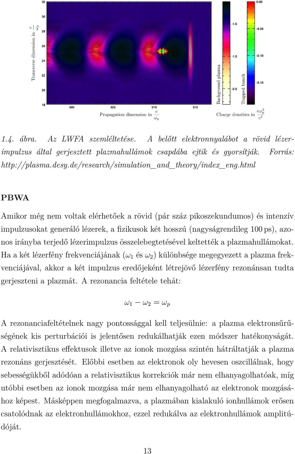 html PBWA Amikor még nem voltak elérhetőek a rövid (pár száz pikoszekundumos) és intenzív impulzusokat generáló lézerek, a fizikusok két hosszú (nagyságrendileg 100 ps), azonos irányba terjedő