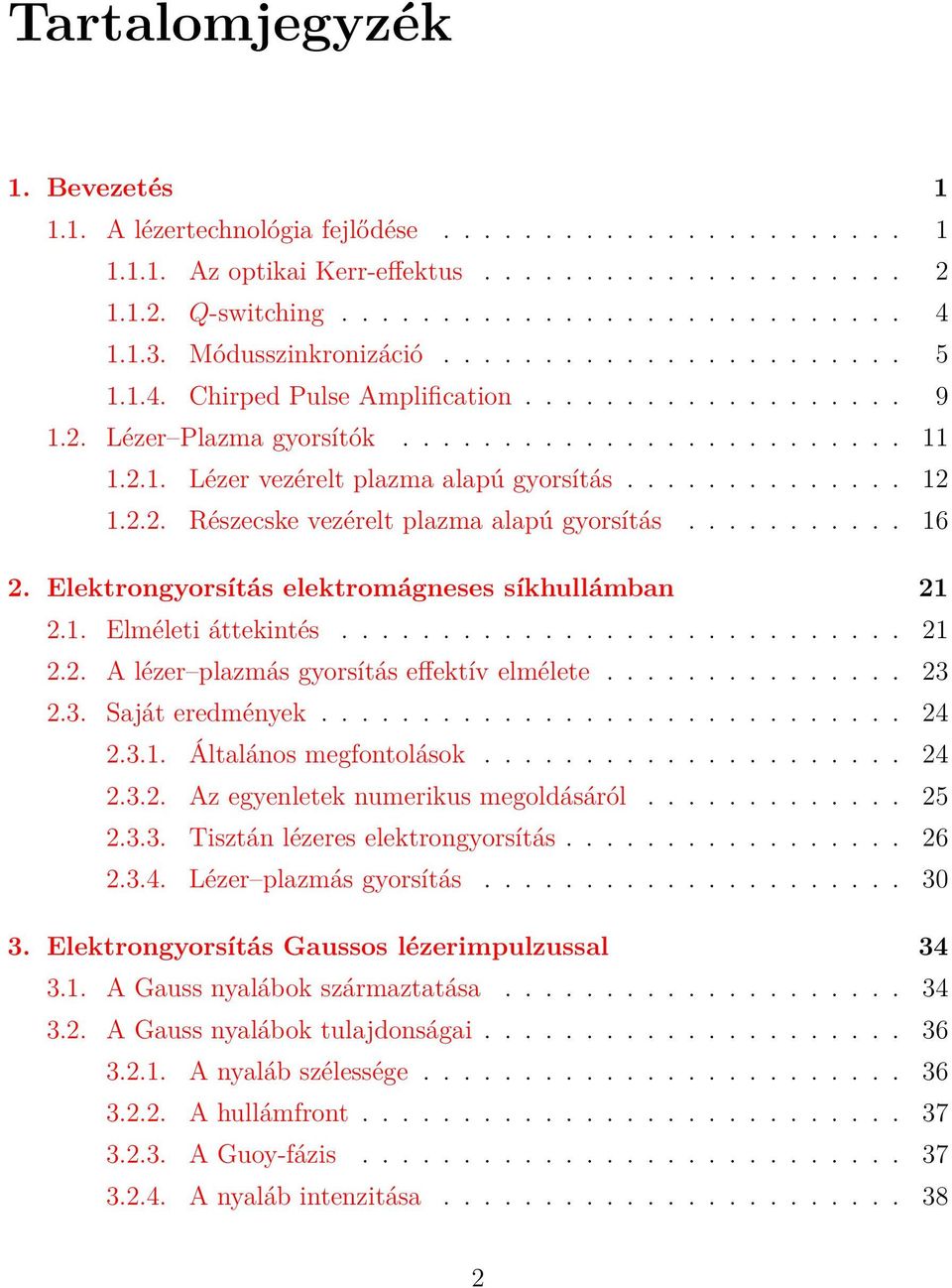 ............. 12 1.2.2. Részecske vezérelt plazma alapú gyorsítás........... 16 2. Elektrongyorsítás elektromágneses síkhullámban 21 2.1. Elméleti áttekintés............................ 21 2.2. A lézer plazmás gyorsítás effektív elmélete.