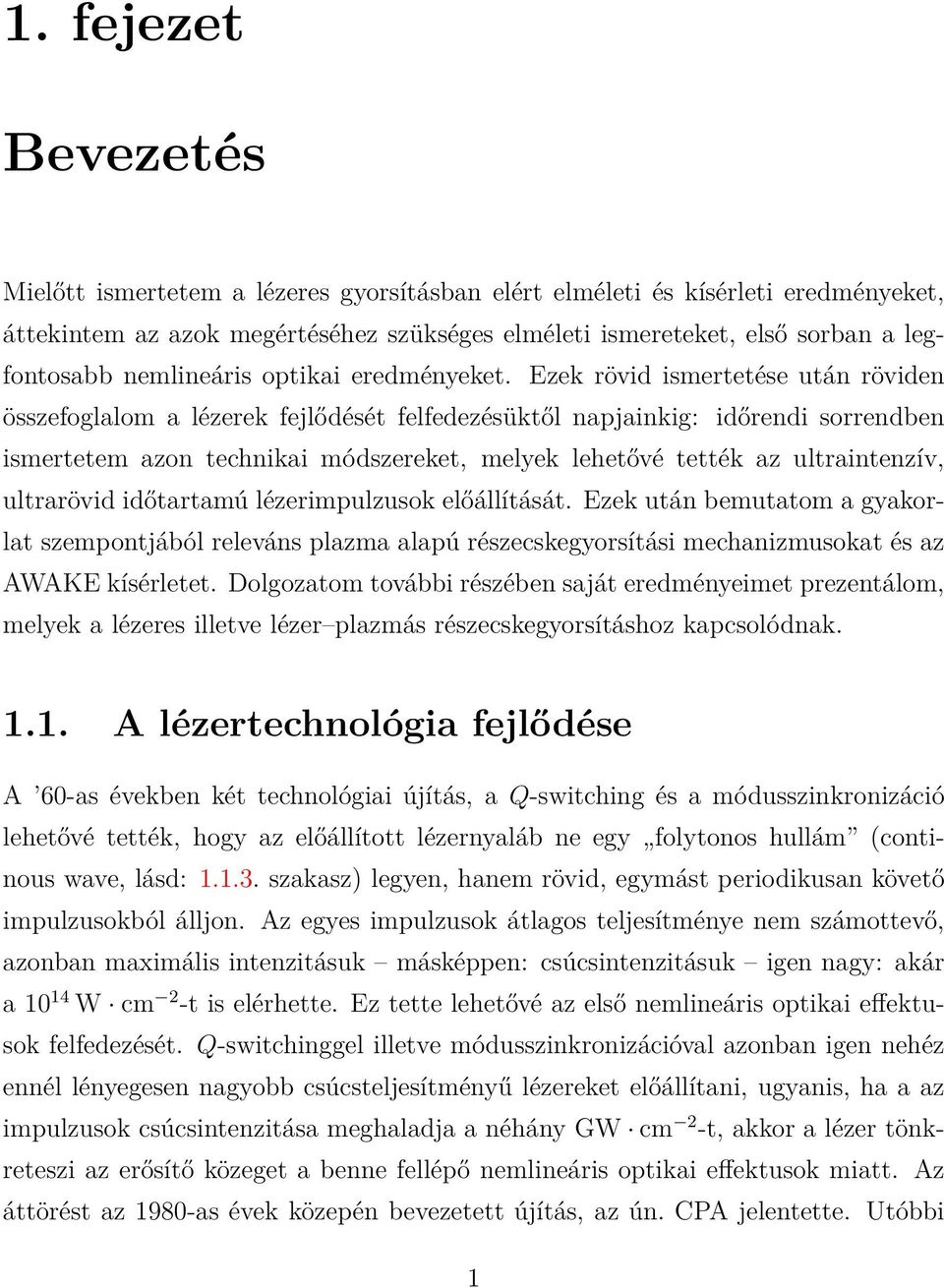 Ezek rövid ismertetése után röviden összefoglalom a lézerek fejlődését felfedezésüktől napjainkig: időrendi sorrendben ismertetem azon technikai módszereket, melyek lehetővé tették az ultraintenzív,
