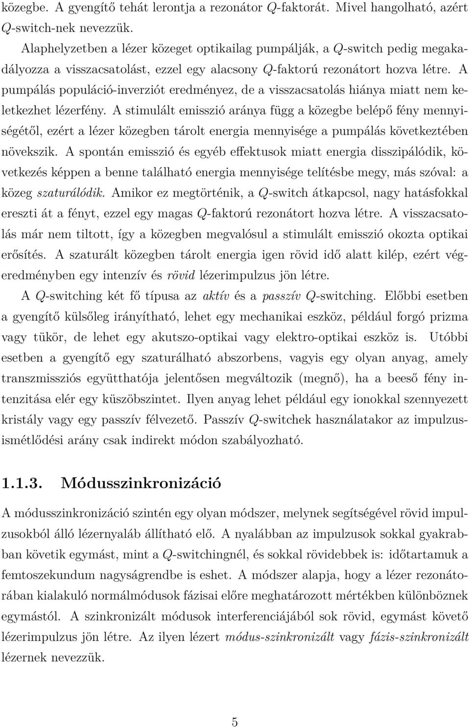 A pumpálás populáció-inverziót eredményez, de a visszacsatolás hiánya miatt nem keletkezhet lézerfény.