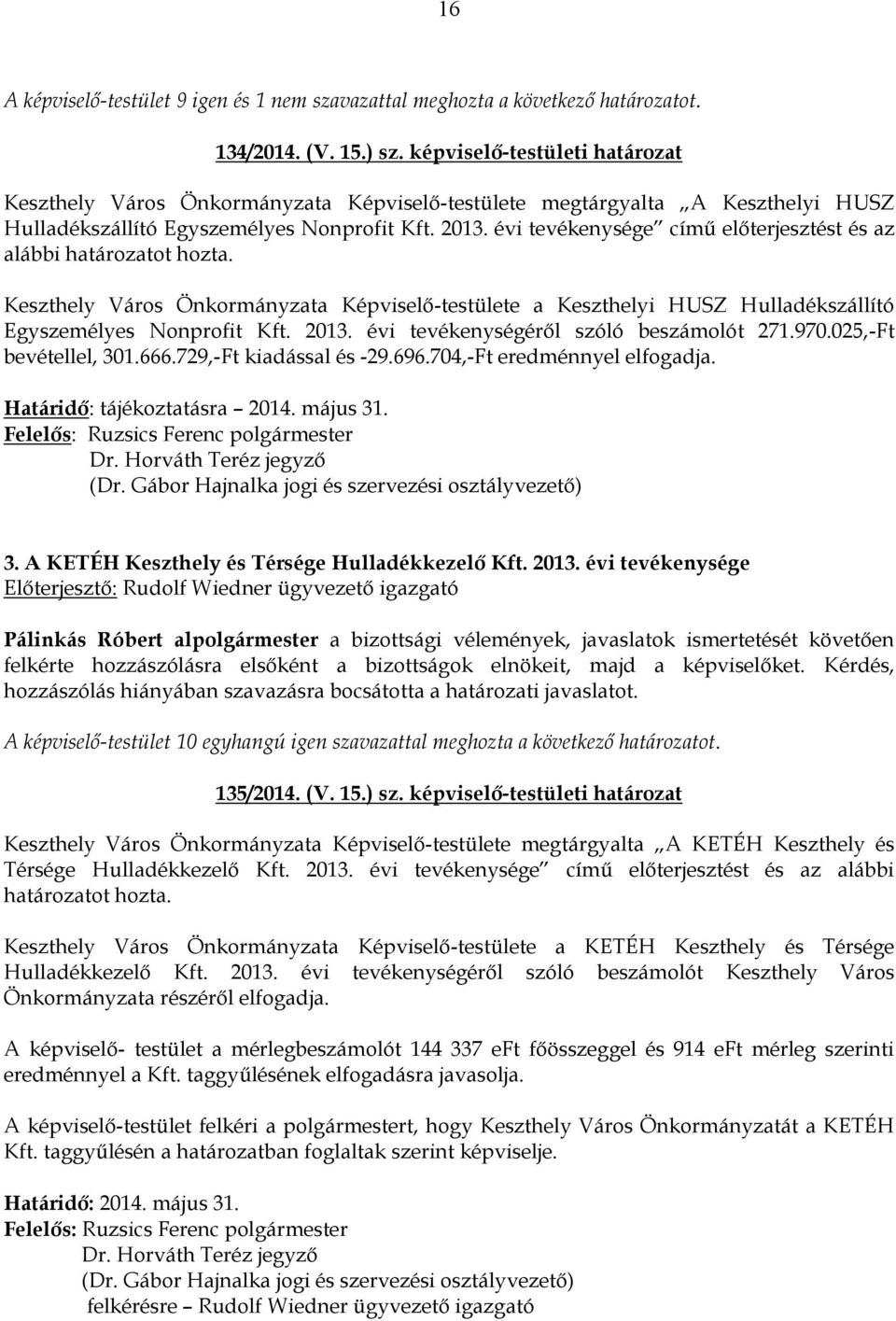 évi tevékenysége című előterjesztést és az alábbi határozatot hozta. Keszthely Város Önkormányzata Képviselő-testülete a Keszthelyi HUSZ Hulladékszállító Egyszemélyes Nonprofit Kft. 2013.