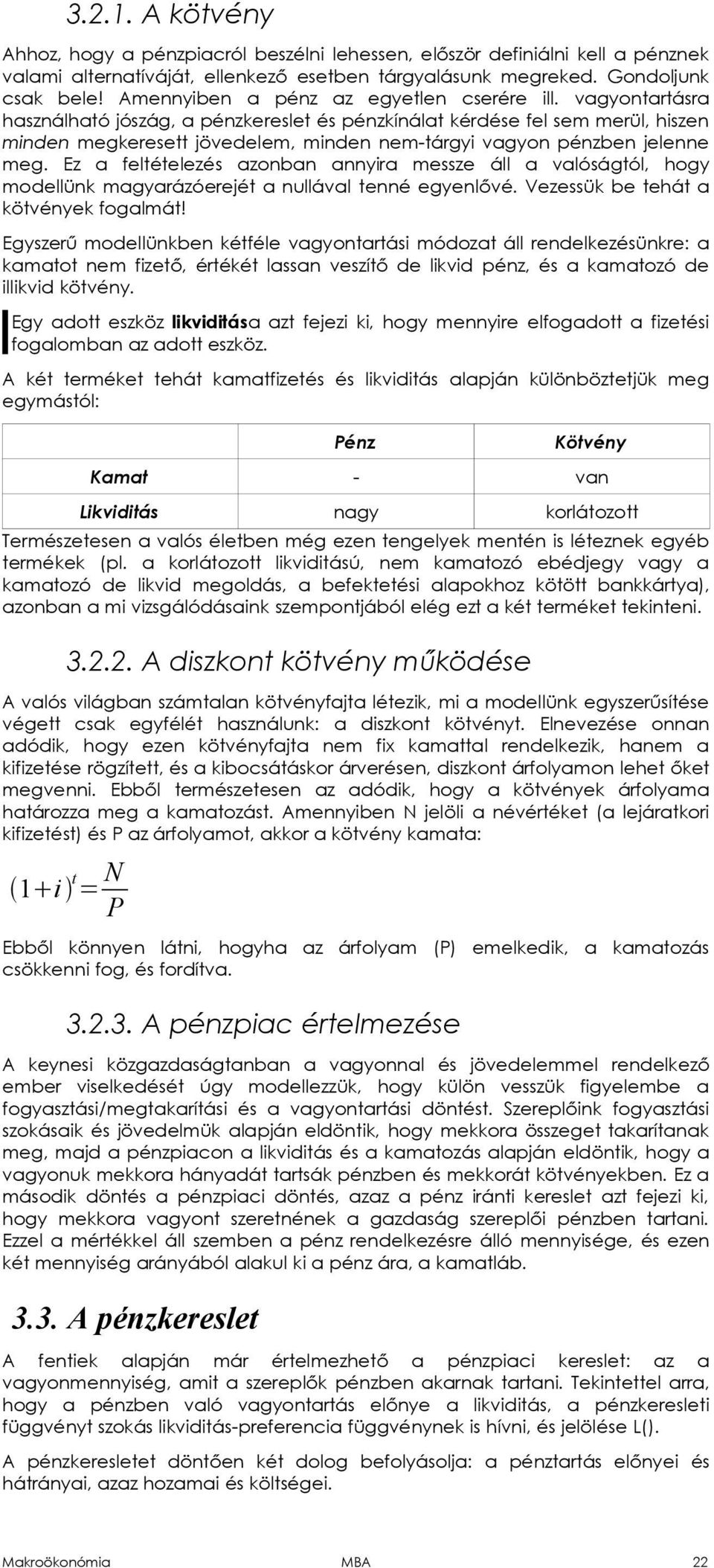 vagyontartásra használható jószág, a pénzkereslet és pénzkínálat kérdése fel sem merül, hszen mnden megkeresett jövedelem, mnden nem-tárgy vagyon pénzben jelenne meg.