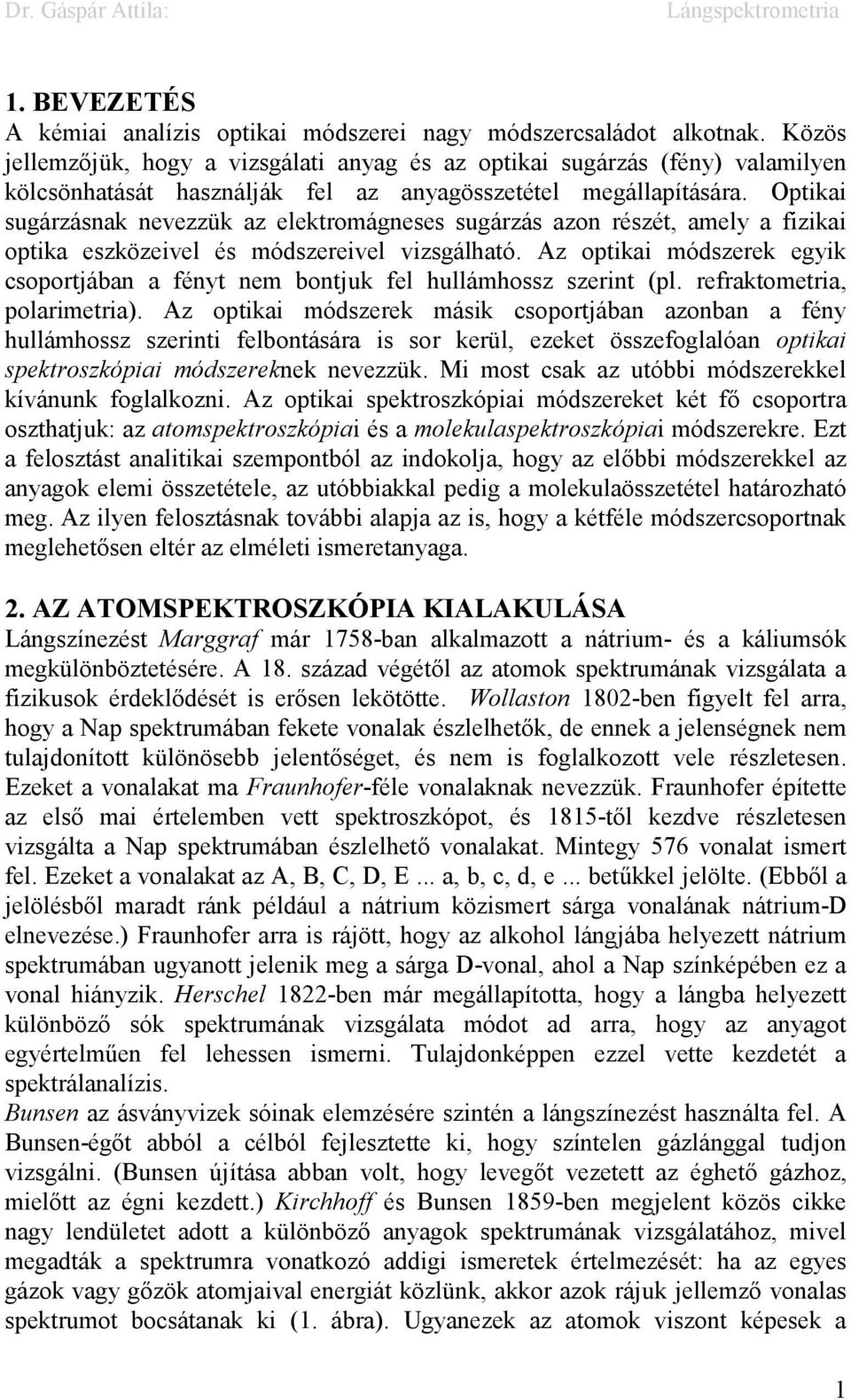 Optikai sugárzásnak nevezzük az elektromágneses sugárzás azon részét, amely a fizikai optika eszközeivel és módszereivel vizsgálható.