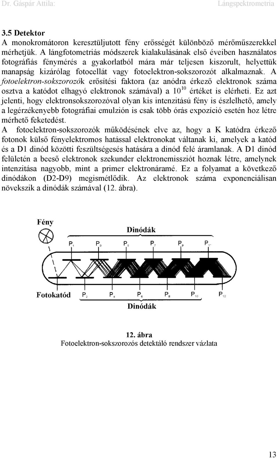 fotoelektron-sokszorozót alkalmaznak. A fotoelektron-sokszorozók erősítési faktora (az anódra érkező elektronok száma osztva a katódot elhagyó elektronok számával) a 10 10 értéket is elérheti.