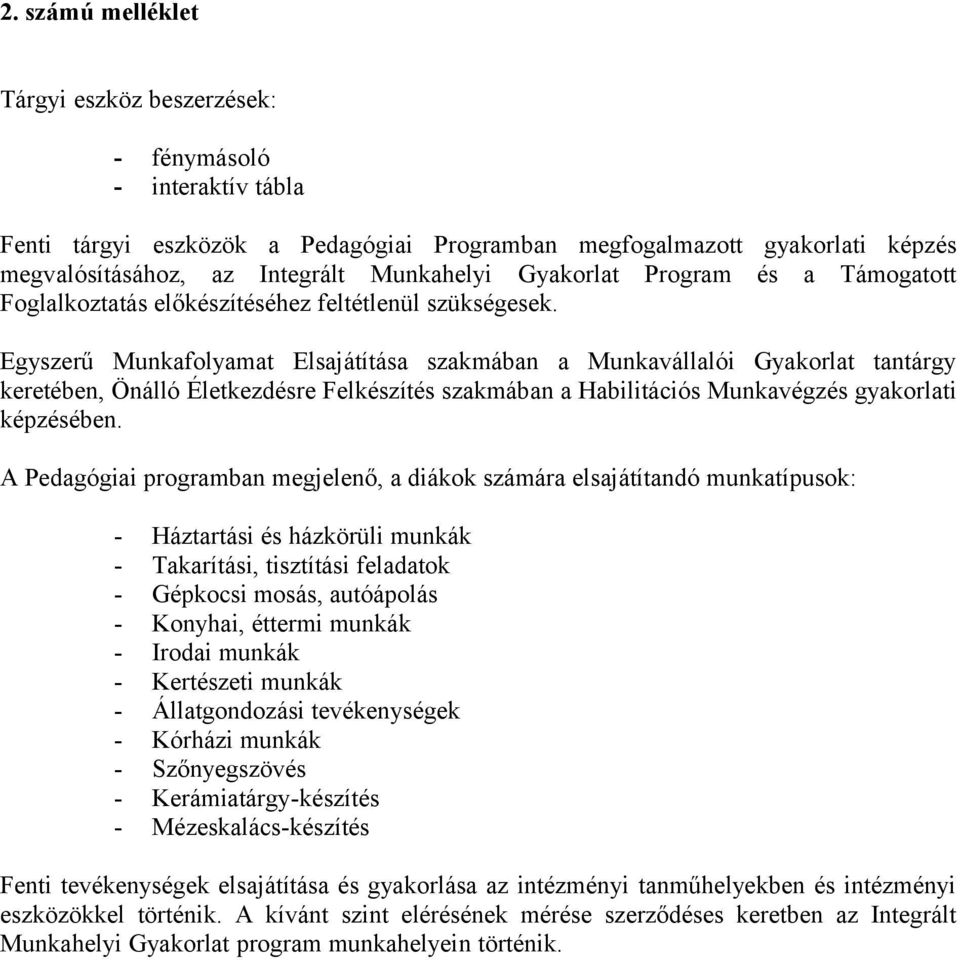 Egyszerű Munkafolyamat Elsajátítása szakmában a Munkavállalói Gyakorlat tantárgy keretében, Önálló Életkezdésre Felkészítés szakmában a Habilitációs Munkavégzés gyakorlati képzésében.