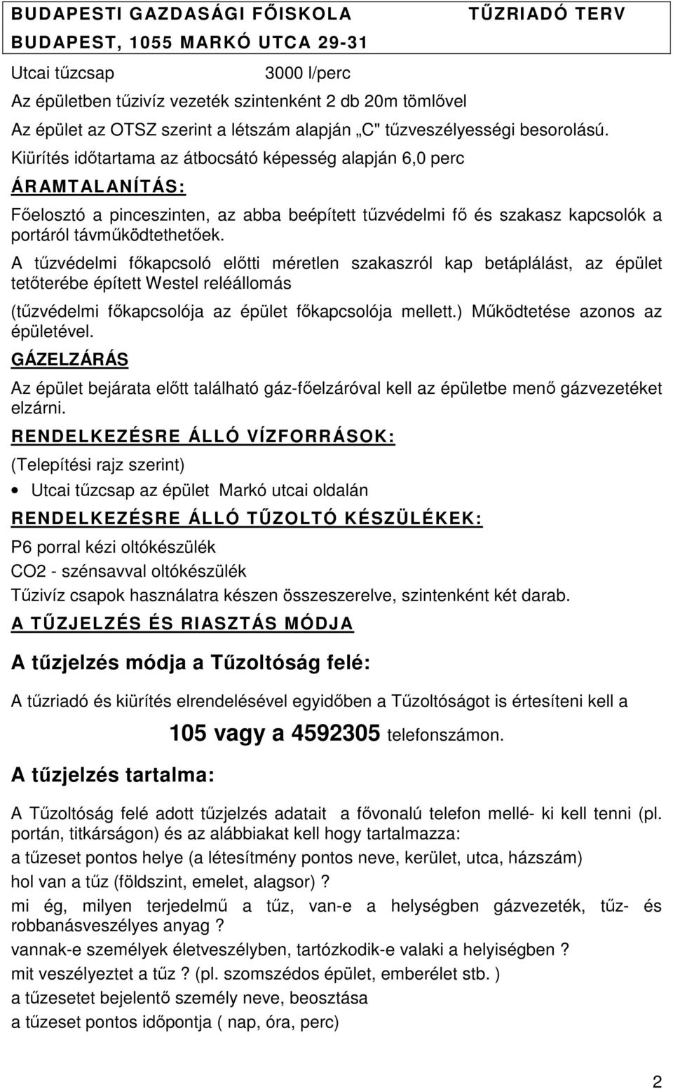 A tűzvédelmi főkapcsoló előtti méretlen szakaszról kap betáplálást, az épület tetőterébe épített Westel reléállomás (tűzvédelmi főkapcsolója az épület főkapcsolója mellett.