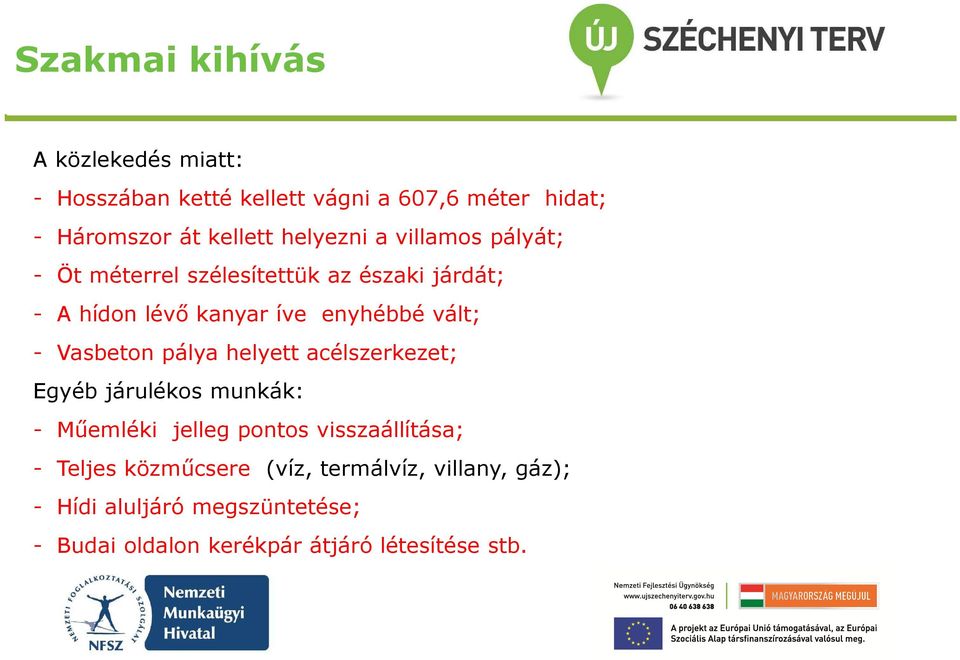 - Vasbeton pálya helyett acélszerkezet; Egyéb járulékos munkák: - Műemléki jelleg pontos visszaállítása; - Teljes