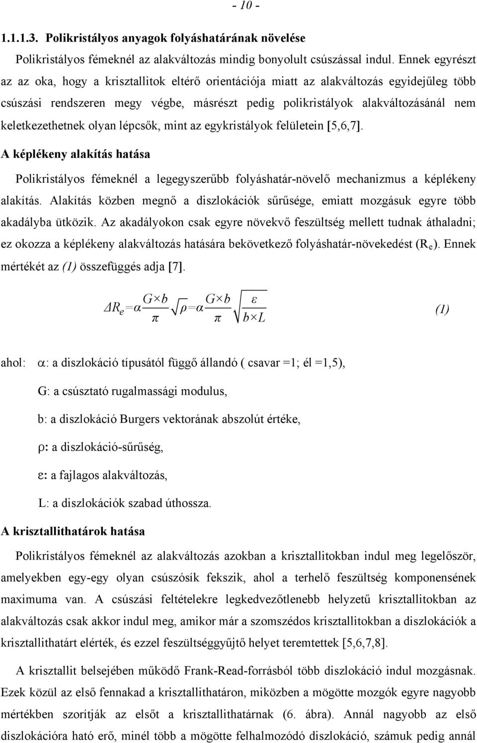 keletkezethetnek olyan lépcsők, mint az egykristályok felületein 5,6,7. A képlékeny alakítás hatása Polikristályos fémeknél a legegyszerűbb folyáshatár-növelő mechanizmus a képlékeny alakítás.