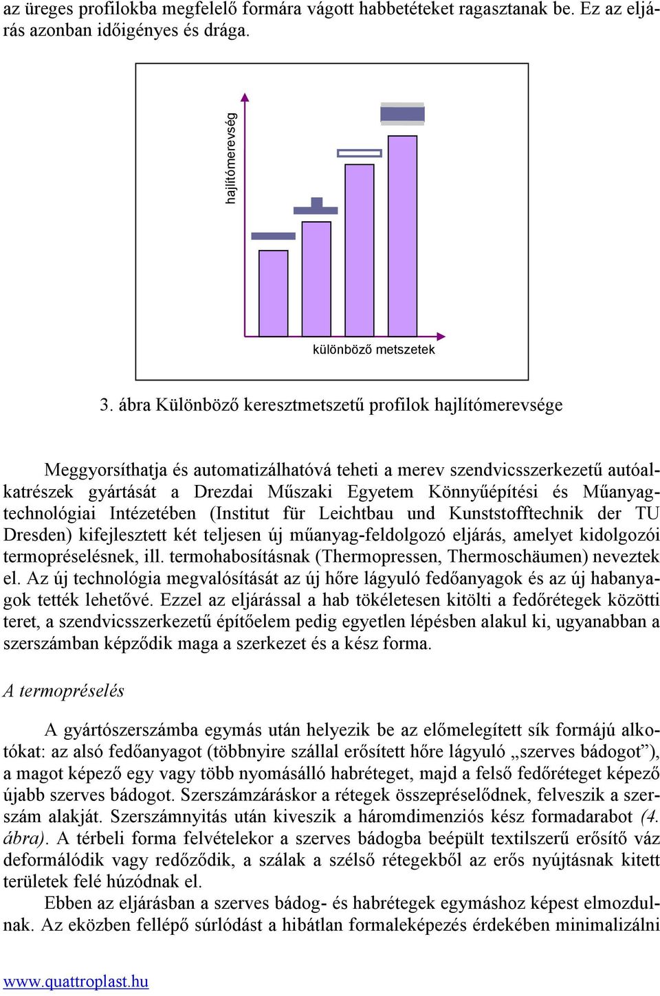 Műanyagtechnológiai Intézetében (Institut für Leichtbau und Kunststofftechnik der TU Dresden) kifejlesztett két teljesen új műanyag-feldolgozó eljárás, amelyet kidolgozói termopréselésnek, ill.