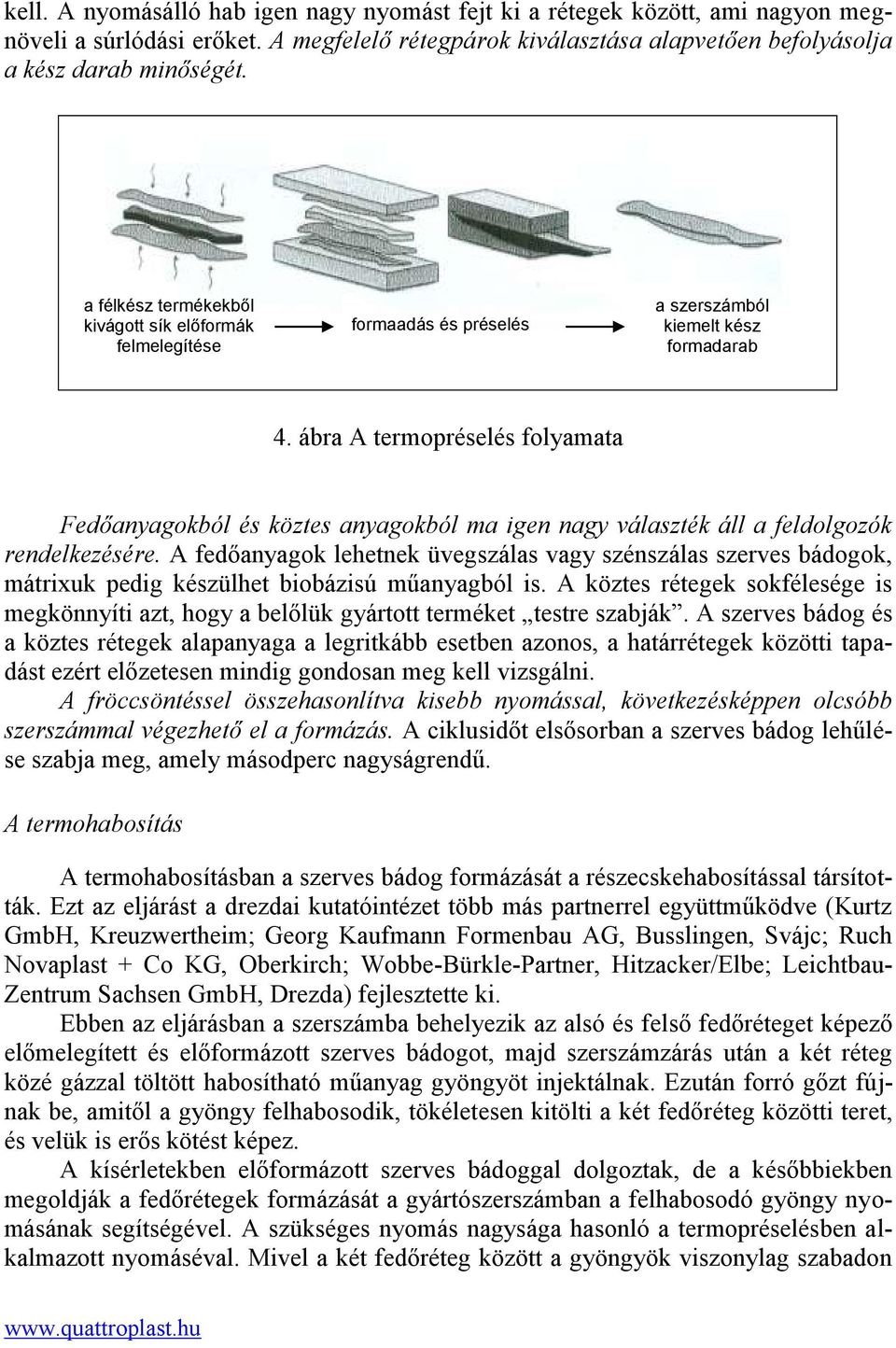 ábra A termopréselés folyamata Fedőanyagokból és köztes anyagokból ma igen nagy választék áll a feldolgozók rendelkezésére.