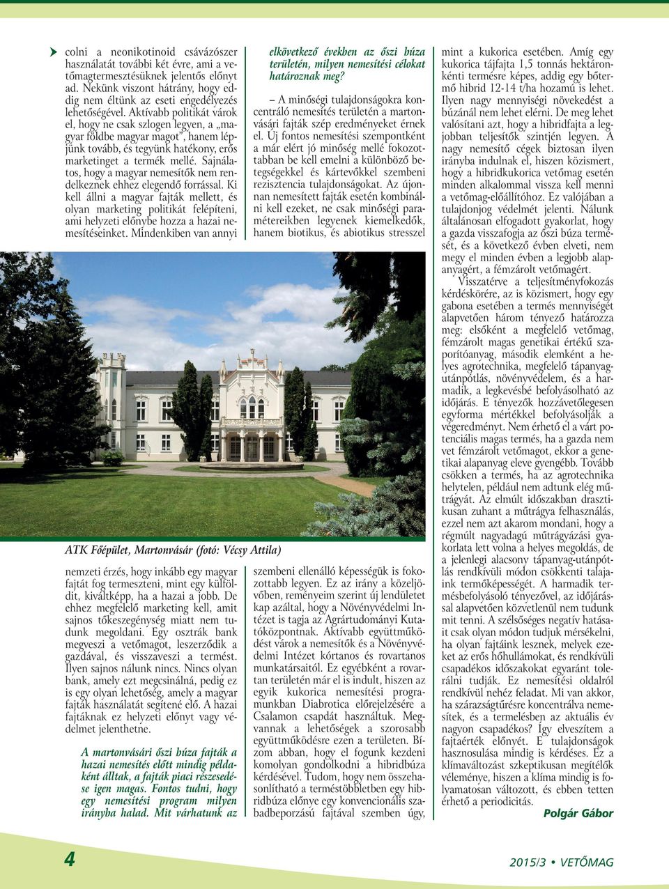 Sajnálatos, hogy a magyar nemesítők nem rendelkeznek ehhez elegendő forrással.