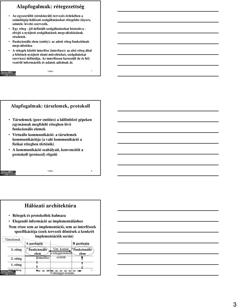 Funkcionális elem (entity): az adott réteg funkcióinak megvalósítása A rétegek között interfész (interface): az alsó réteg által a felsőnek nyújtott elemi műveleteket, szolgálatokat (services)