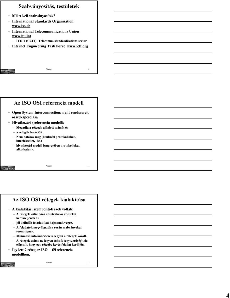org Vadász 10 Az ISO OSI referencia modell Open System Interconnection: nyílt rendszerek összekapcsolása Hivatkozási (referencia modell): Megadja a rétegek ajánlott számát és a rétegek funkcióit.
