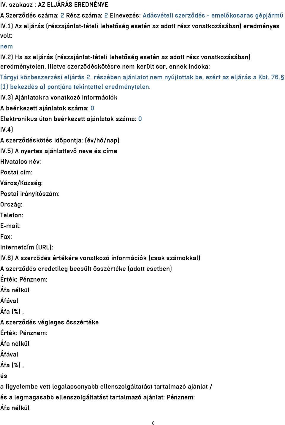 2) Ha az eljárás (részajánlat-tételi lehetőség esetén az adott rész vonatkozásában) eredménytelen, illetve szerződéskötésre nem került sor, ennek indoka: Tárgyi közbeszerzési eljárás 2.