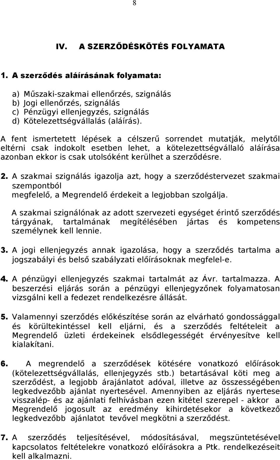 A fent ismertetett lépések a célszerű sorrendet mutatják, melytől eltérni csak indokolt esetben lehet, a kötelezettségvállaló aláírása azonban ekkor is csak utolsóként kerülhet a szerződésre. 2.