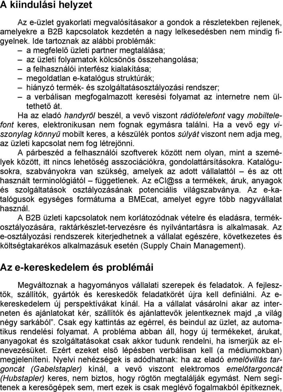 hiányzó termék- és szolgáltatásosztályozási rendszer; a verbálisan megfogalmazott keresési folyamat az internetre nem ültethető át.