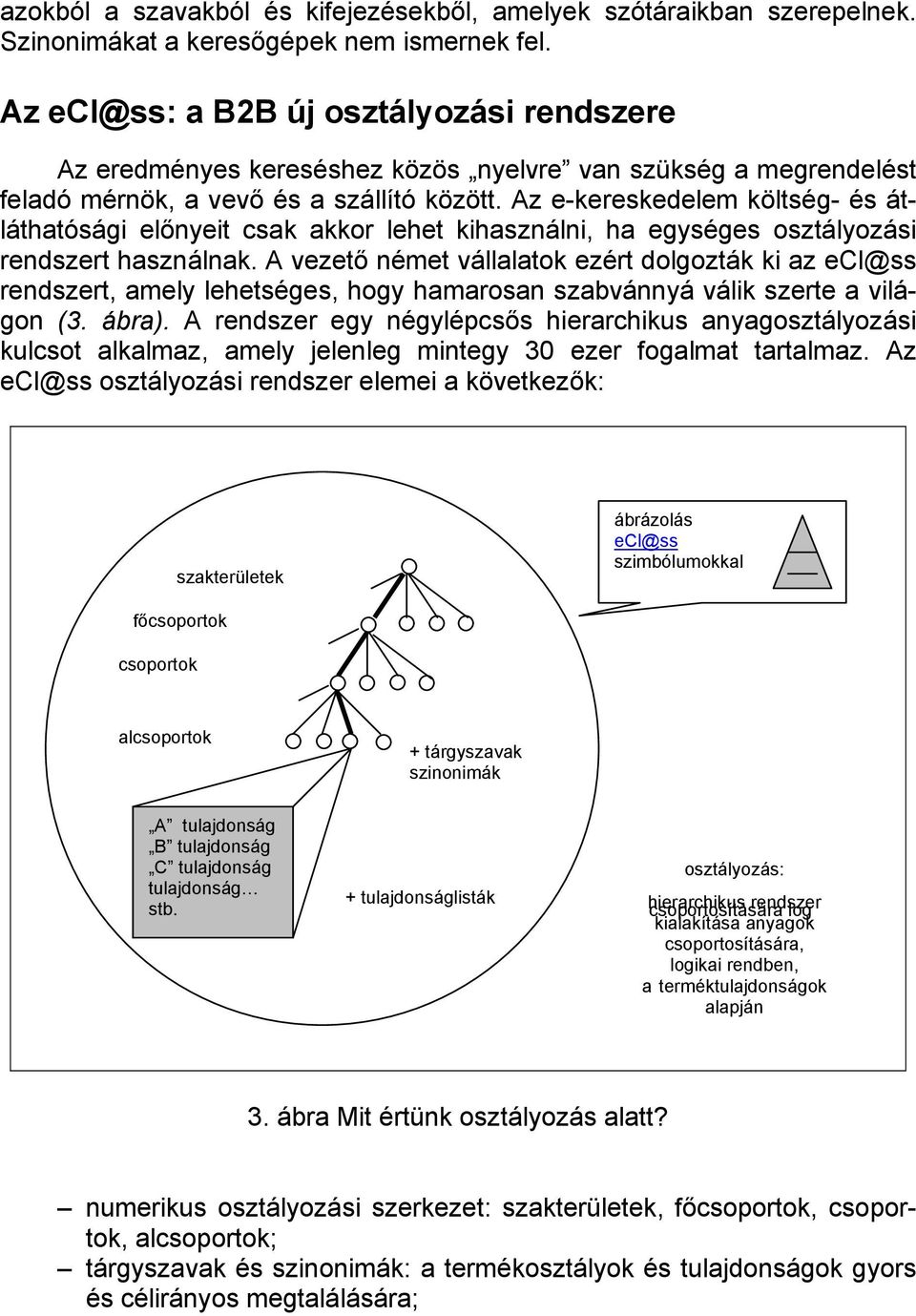 Az e-kereskedelem költség- és átláthatósági előnyeit csak akkor lehet kihasználni, ha egységes osztályozási rendszert használnak.