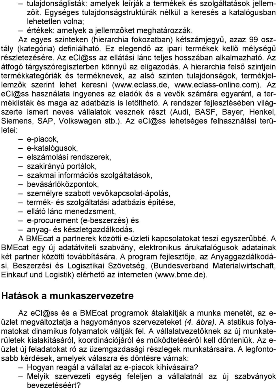 Az egyes szinteken (hierarchia fokozatban) kétszámjegyű, azaz 99 osztály (kategória) definiálható. Ez elegendő az ipari termékek kellő mélységű részletezésére.