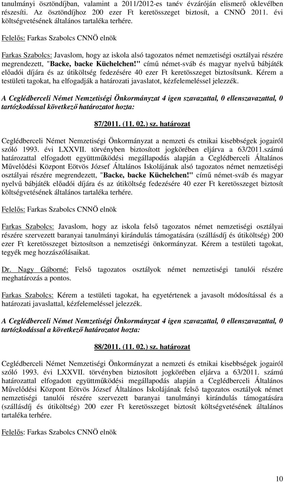 " címő német-sváb és magyar nyelvő bábjáték elıadói díjára és az útiköltség fedezésére 40 ezer Ft keretösszeget biztosítsunk.