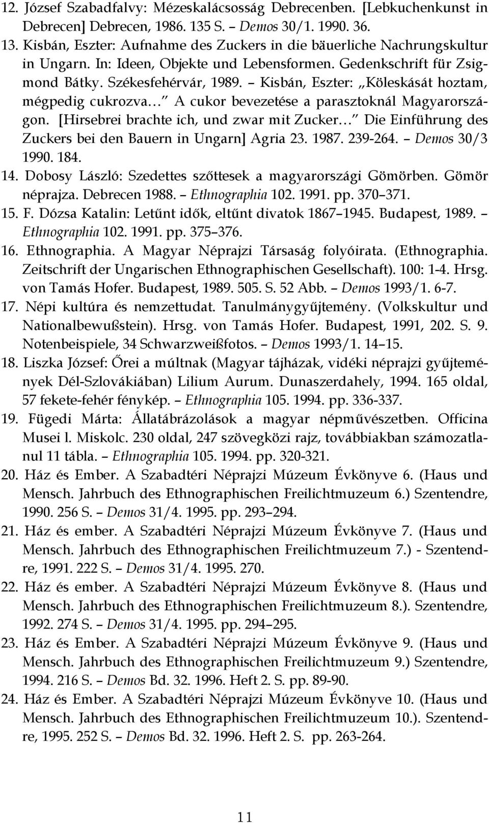 [Hirsebrei brachte ich, und zwar mit Zucker Die Einführung des Zuckers bei den Bauern in Ungarn] Agria 23. 1987. 239-264. Demos 30/3 1990. 184. 14.