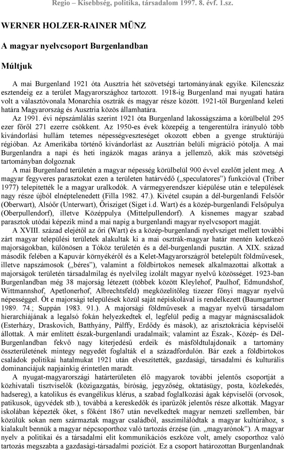 1921-től Burgenland keleti határa Magyarország és Ausztria közös államhatára. Az 1991. évi népszámlálás szerint 1921 óta Burgenland lakosságszáma a körülbelül 295 ezer főről 271 ezerre csökkent.